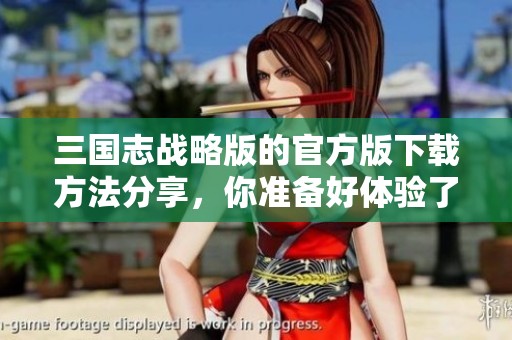三国志战略版的官方版下载方法分享，你准备好体验了吗