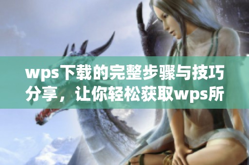 wps下载的完整步骤与技巧分享，让你轻松获取wps所需资源