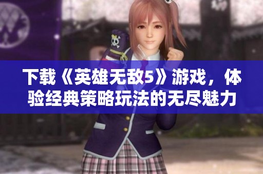 下载《英雄无敌5》游戏，体验经典策略玩法的无尽魅力与乐趣