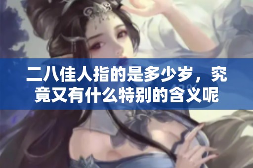 二八佳人指的是多少岁，究竟又有什么特别的含义呢