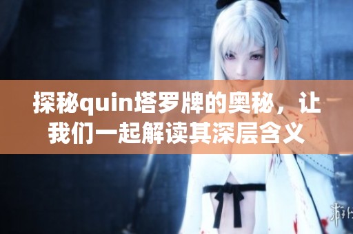 探秘quin塔罗牌的奥秘，让我们一起解读其深层含义