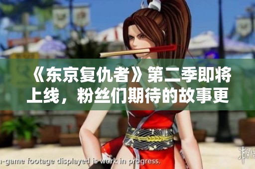 《东京复仇者》第二季即将上线，粉丝们期待的故事更加精彩！