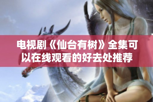 电视剧《仙台有树》全集可以在线观看的好去处推荐
