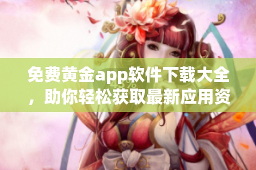 免费黄金app软件下载大全，助你轻松获取最新应用资源！