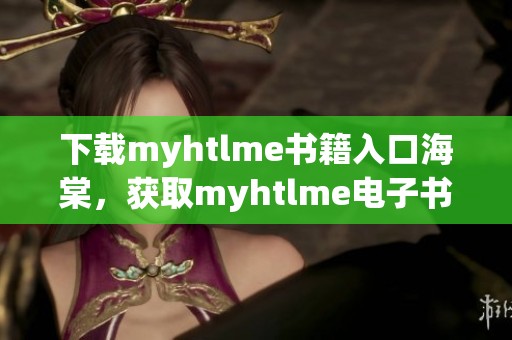 下载myhtlme书籍入口海棠，获取myhtlme电子书的完整指南