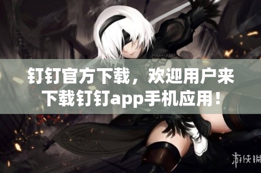 钉钉官方下载，欢迎用户来下载钉钉app手机应用！