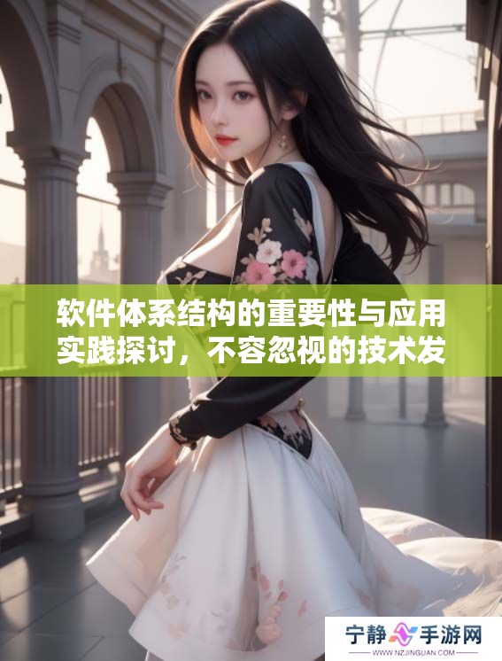软件体系结构的重要性与应用实践探讨，不容忽视的技术发展方向