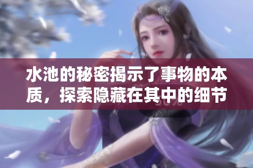 水池的秘密揭示了事物的本质，探索隐藏在其中的细节与真相