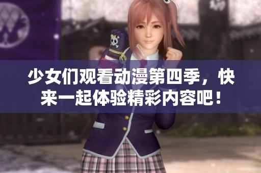 少女们观看动漫第四季，快来一起体验精彩内容吧！