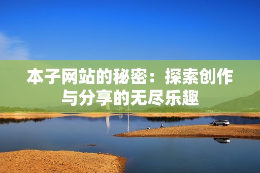 本子网站的秘密：探索创作与分享的无尽乐趣