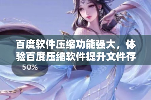 百度软件压缩功能强大，体验百度压缩软件提升文件存储效率