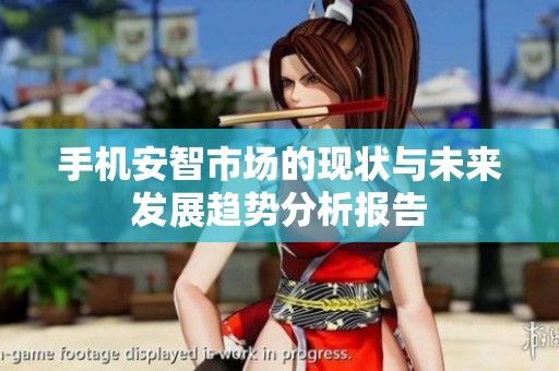 手机安智市场的现状与未来发展趋势分析报告