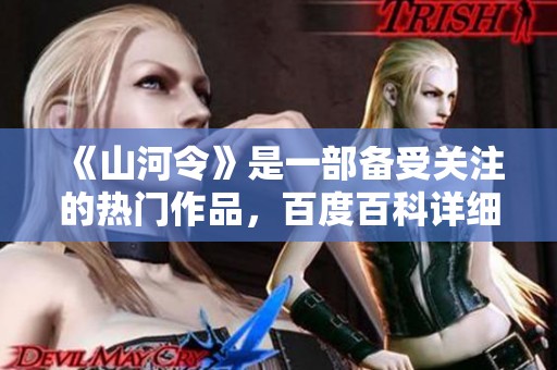 《山河令》是一部备受关注的热门作品，百度百科详细介绍了它的内容与背景。