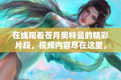 在线观看苍月奥特曼的精彩片段，视频内容尽在这里，快来体验吧