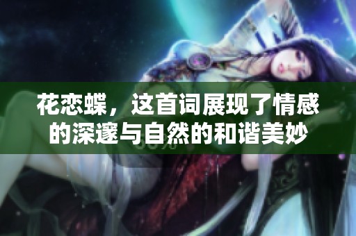 花恋蝶，这首词展现了情感的深邃与自然的和谐美妙