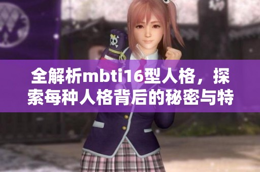 全解析mbti16型人格，探索每种人格背后的秘密与特点