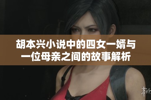 胡本兴小说中的四女一婿与一位母亲之间的故事解析