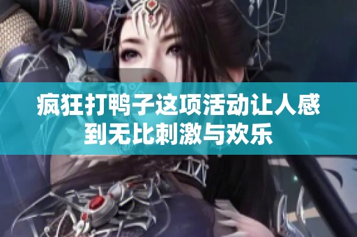 疯狂打鸭子这项活动让人感到无比刺激与欢乐