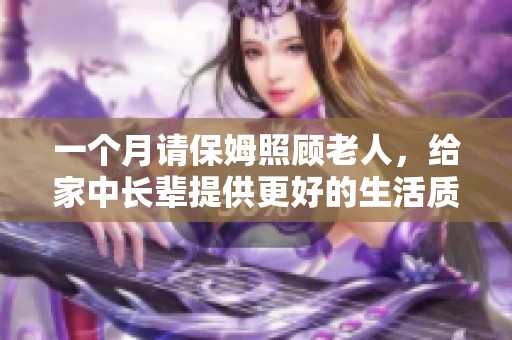 一个月请保姆照顾老人，给家中长辈提供更好的生活质量