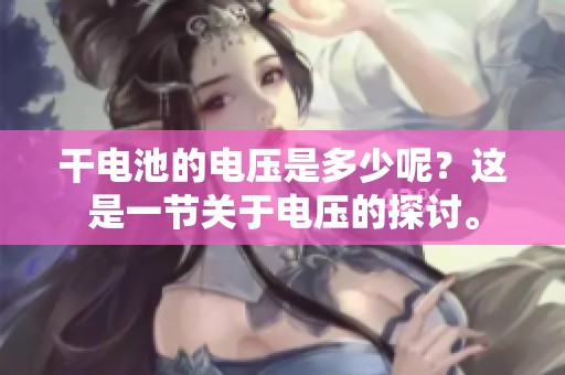 干电池的电压是多少呢？这是一节关于电压的探讨。