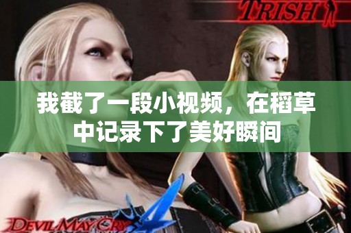 我截了一段小视频，在稻草中记录下了美好瞬间