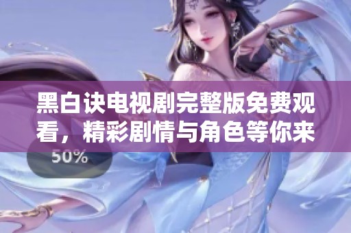 黑白诀电视剧完整版免费观看，精彩剧情与角色等你来欣赏！
