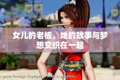 女儿的老板，她的故事与梦想交织在一起