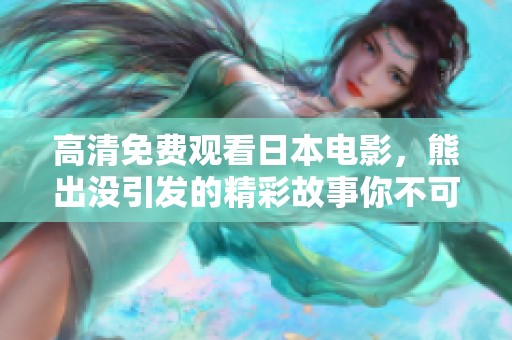 高清免费观看日本电影，熊出没引发的精彩故事你不可错过