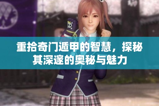 重拾奇门遁甲的智慧，探秘其深邃的奥秘与魅力