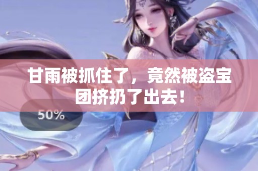 甘雨被抓住了，竟然被盗宝团挤扔了出去！