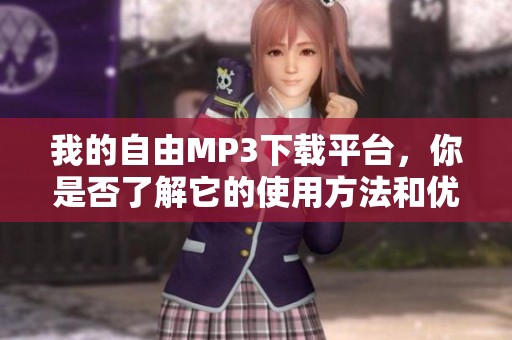 我的自由MP3下载平台，你是否了解它的使用方法和优势呢