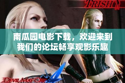 南瓜园电影下载，欢迎来到我们的论坛畅享观影乐趣