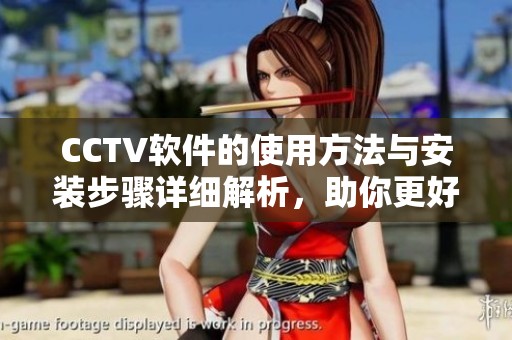 CCTV软件的使用方法与安装步骤详细解析，助你更好掌握其功能