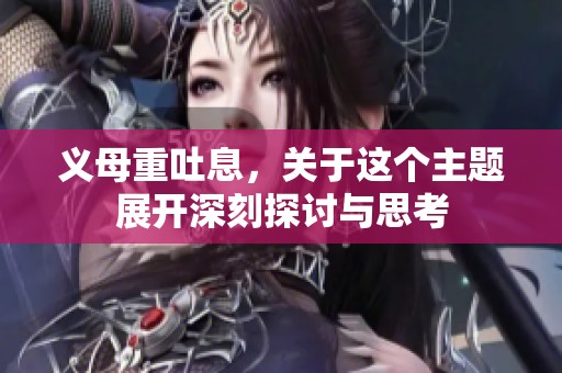 义母重吐息，关于这个主题展开深刻探讨与思考