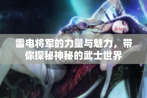 雷电将军的力量与魅力，带你探秘神秘的武士世界