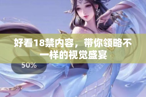 好看18禁内容，带你领略不一样的视觉盛宴