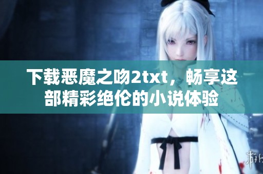 下载恶魔之吻2txt，畅享这部精彩绝伦的小说体验