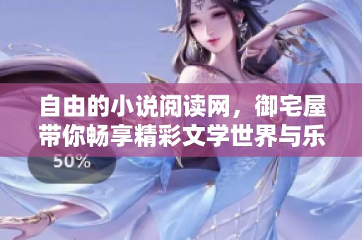 自由的小说阅读网，御宅屋带你畅享精彩文学世界与乐趣
