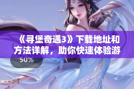 《寻堡奇遇3》下载地址和方法详解，助你快速体验游戏乐趣