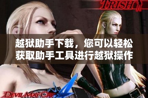 越狱助手下载，您可以轻松获取助手工具进行越狱操作