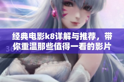 经典电影k8详解与推荐，带你重温那些值得一看的影片。