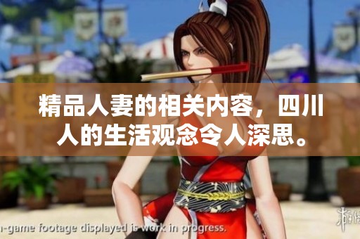 精品人妻的相关内容，四川人的生活观念令人深思。