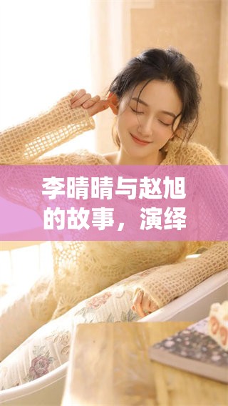 李晴晴与赵旭的故事，演绎出一段情感纠葛的小说