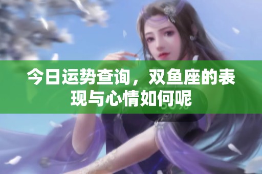 今日运势查询，双鱼座的表现与心情如何呢