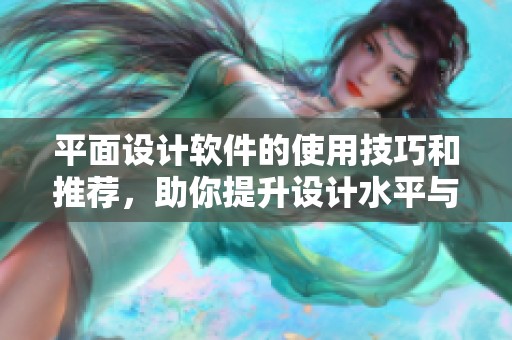 平面设计软件的使用技巧和推荐，助你提升设计水平与效率