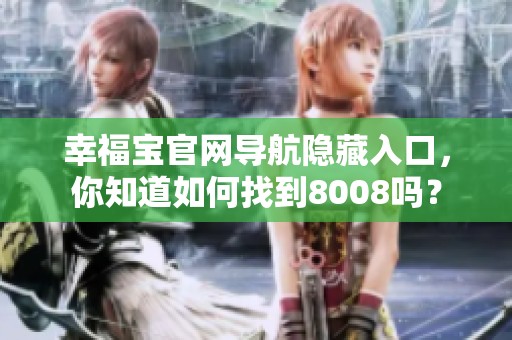 幸福宝官网导航隐藏入口，你知道如何找到8008吗？