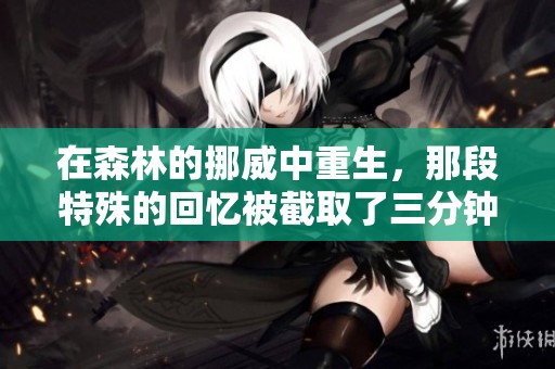 在森林的挪威中重生，那段特殊的回忆被截取了三分钟