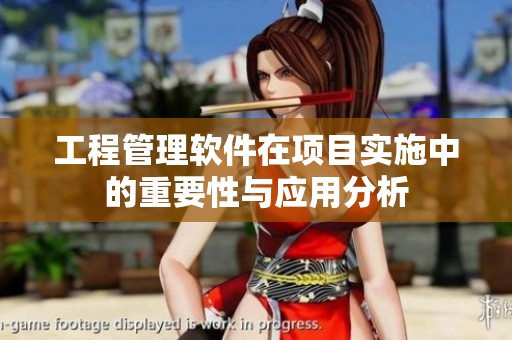 工程管理软件在项目实施中的重要性与应用分析
