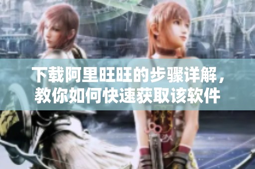 下载阿里旺旺的步骤详解，教你如何快速获取该软件