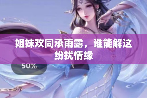 姐妹欢同承雨露，谁能解这纷扰情缘